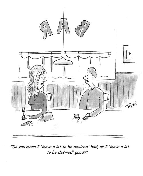 'Do you mean I leave a lot to be desired bad, or a lot to be desired good?'