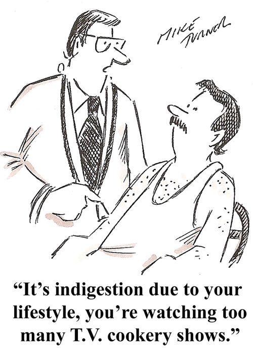 'It's indigestion due to your lifestyle, you're watching too many T.V. cookery shows.'