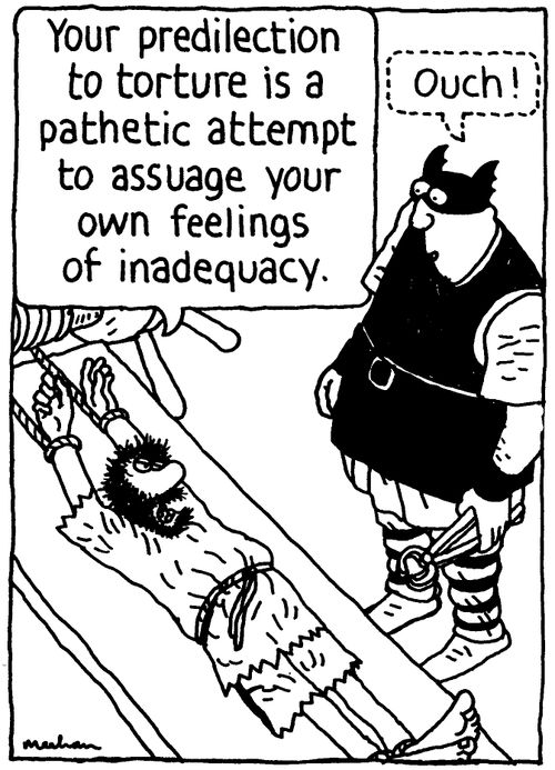 'Your predilection to torture is a pathetic attempt to assuage your own feelings of inadequacy.' 