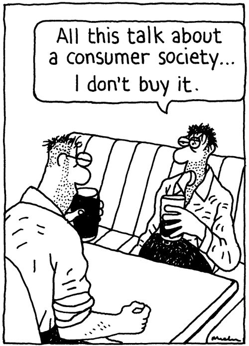 'All this talk about a consumer society... I don't buy it.'