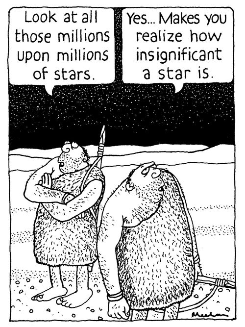 'Look at all those millions upon millions of stars.' 'Yes... Makes you realize how insignificant a star is.'