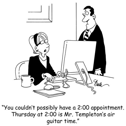 'You couldn't possibly have a 2:00 appointment. Thursday at 2:00 is Mr. Templeton's air guitar time.'