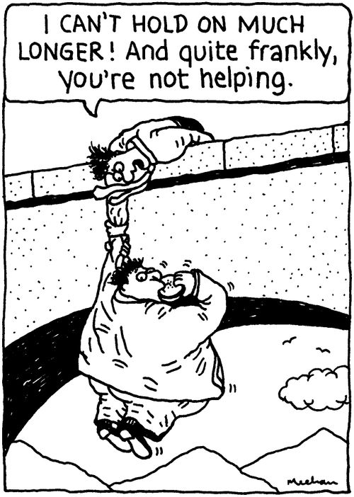 'I can't hold on much longer! And quite frankly, you're not helping.'