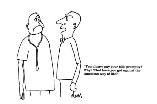'You always pay your bills promptly?  Why? What have you got against the American way of life?"