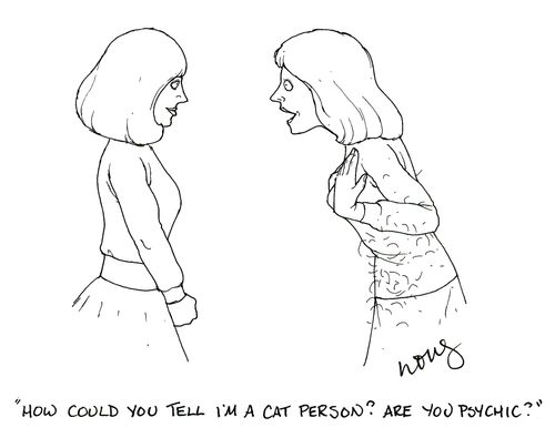 'How could you tell I'm a cat person? Are you psychic?'