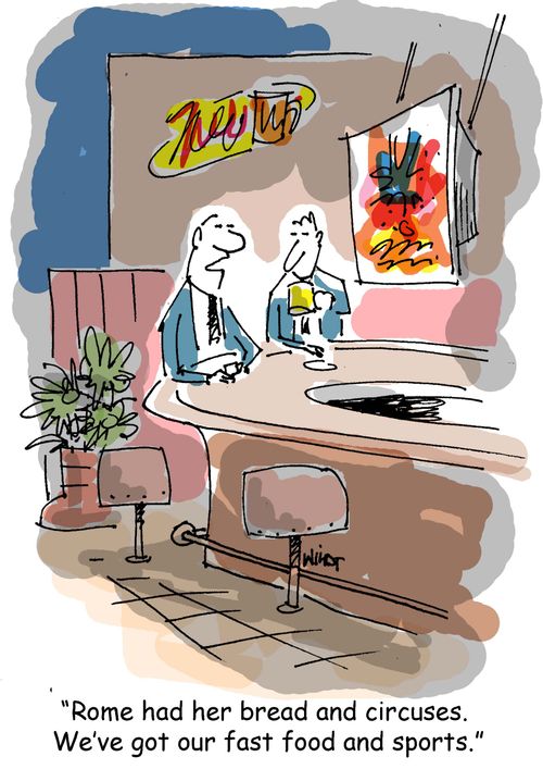 'Rome had her bread and circuses.  We've got our fast food and sports.'