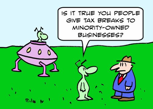 'Is it true that you people give tax breaks for minority-owned businesses?'