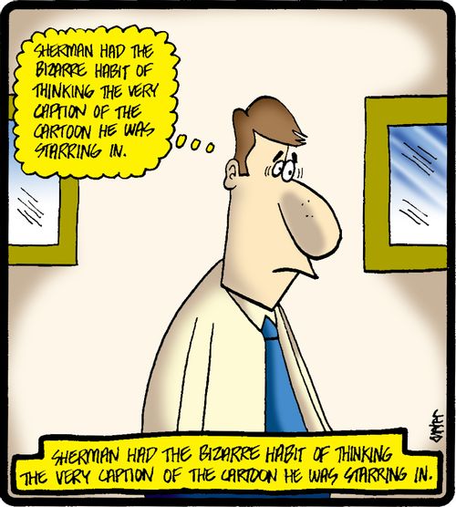 Sherman had the bizarre habit of thinking the very caption of the cartoon he was starring in.