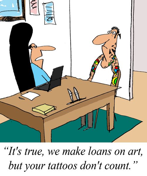 'It's true, we make loans on art, but your tattoos don't count.'