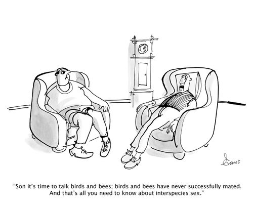 'Son it's time to talk birds and bees; birds and bees have never successfully mated. And that's all you need to know about interspecies sex.'