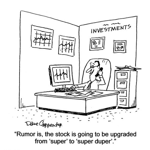 'Rumor is, the stock is going to be upgraded from 'super' to 'super duper'.'