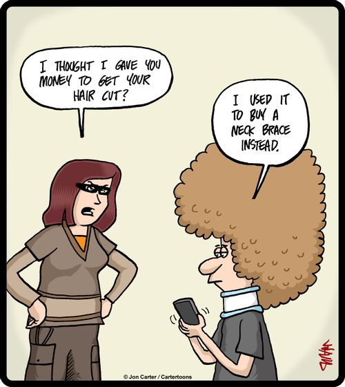 'I thought I gave you money to get your hair cut?'