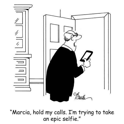 'Marcia, hold my calls. I'm trying to take an epic selfie.'