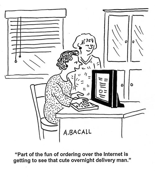 'Part of the fun of ordering over the internet is getting to see that cute overnight delivery man.'