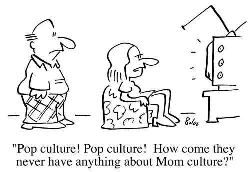 Pop culture! How come they never have Mom culture?