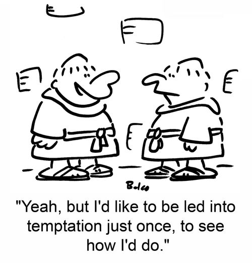 'Yeah, but I'd like to be led into temptation just once, to see how I'd do.'
