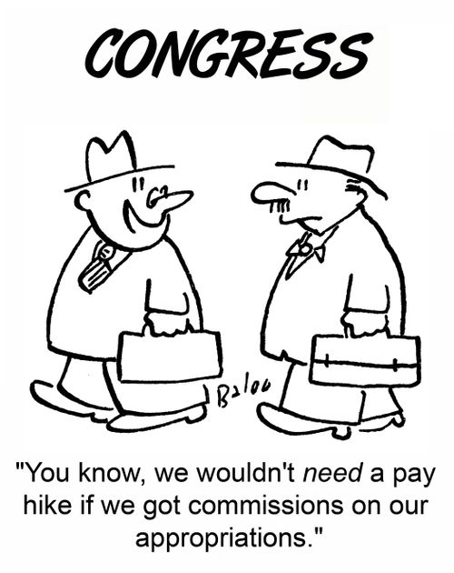 CONGRESS, 'You know, we wouldn't need a pay hike if we got commissions on our appropriations.'