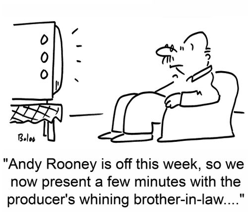 'Andy Rooney is off this week, so we now present a few minutes with the producer's whining brother-in-law....'
