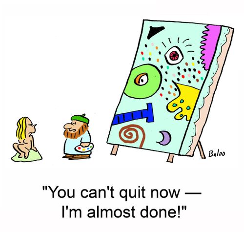 'You can't quit now -- I'm almost done!'