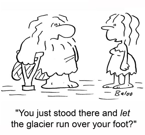 'You just stood there and let the glacier run over your foot?'