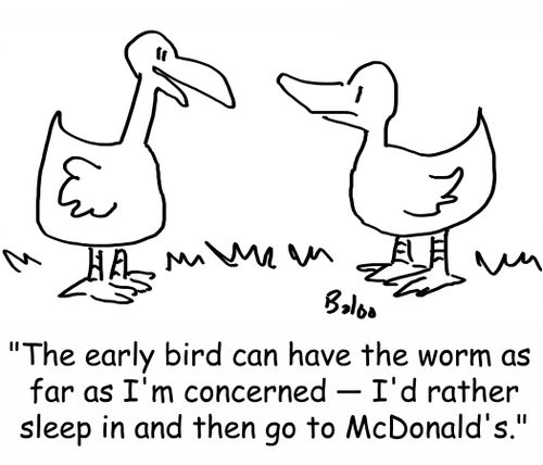 'The early bird can have the worm as far as I'm concerned -- I'd rather sleep in and then go to McDonald's.'