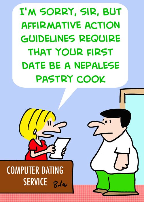 'I'm sorry, sir, but affirmative action guidelines require that your first date be a Nepalese pastry cook.'