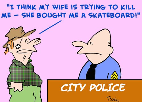 'I think my wife is trying to kill me -- she bought me a skateboard.'