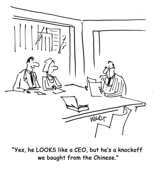 Yes, he LOOKS like a CEO, but he's a knockoff we bought from the Chinese.