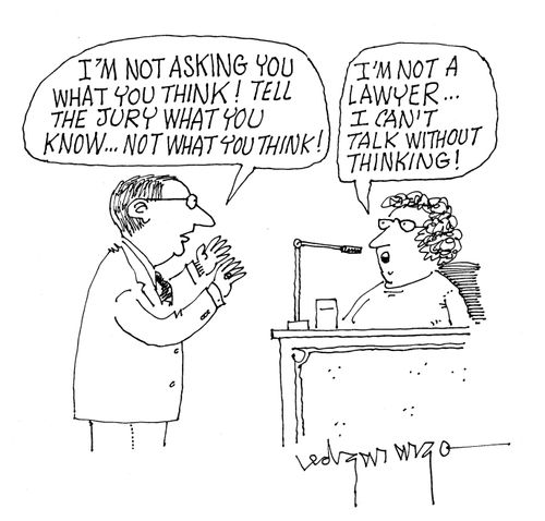 'I'm not asking you what you think! Tell the jury what you know...Not what you think!' 'I'm not a lawyer... I can't talk without thinking!'