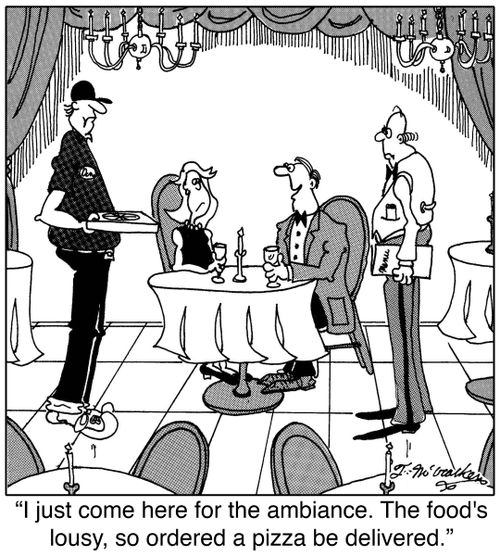 'I just come here for the ambiance. The food's lousy, so ordered a pizza be delivered.'