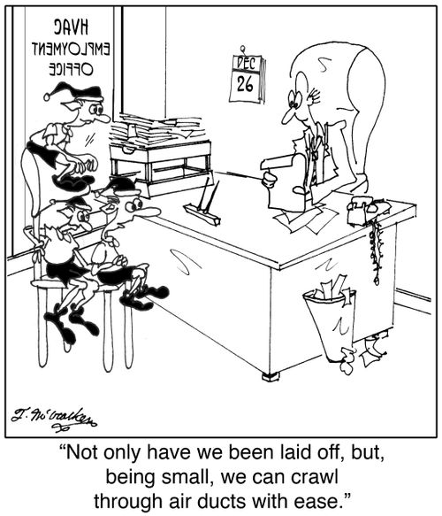 Not only have we been laid off, but, being small, we can crawl through air ducts with ease.