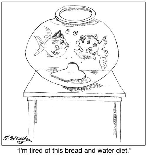 'I'm tired of this bread and water diet.'