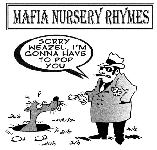 Mafia Nursery Rhymes - sorry Weazel, I'm gonna have to pop you.