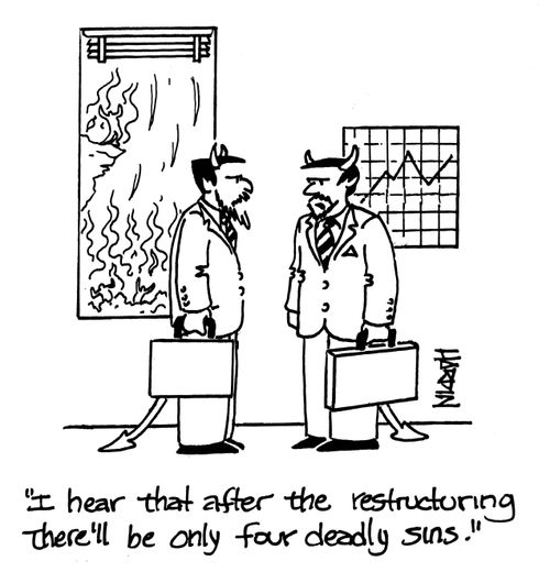 'I hear that after the restructuring there'll be only four deadly sins.'
