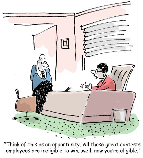 'Think of this as an opportunity. All those great contests employees are ineligible to win...well, now you're eligible.'