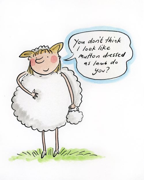 You don't think I look like mutton dressed as lamb do you?