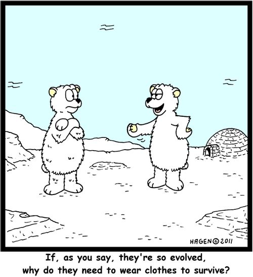 'If, as you say, they're so evolved, why do they need to wear clothes to survive?'