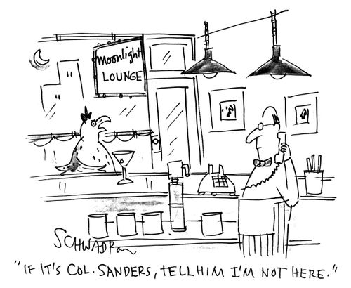 'If it's col. Sanders, tell him I'm not here.'