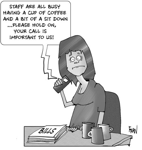 Staff are all busy having a cup of coffee and a bit of a sit down...please hold on,your call IS important to us!