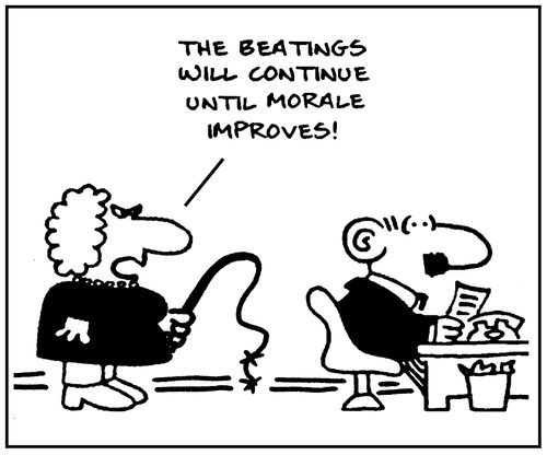 'The beatings will continue until morale improves.'