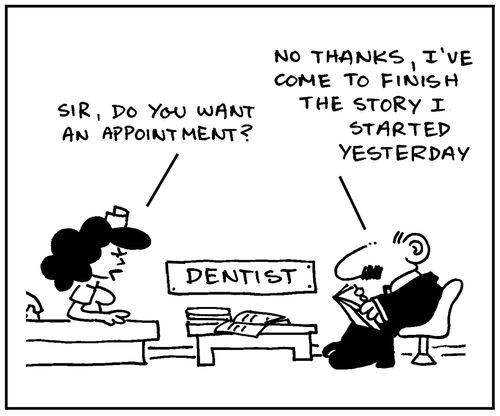 'Sir, do you want an appointment? No thanks, I've come to finish the story I started yesterday.'