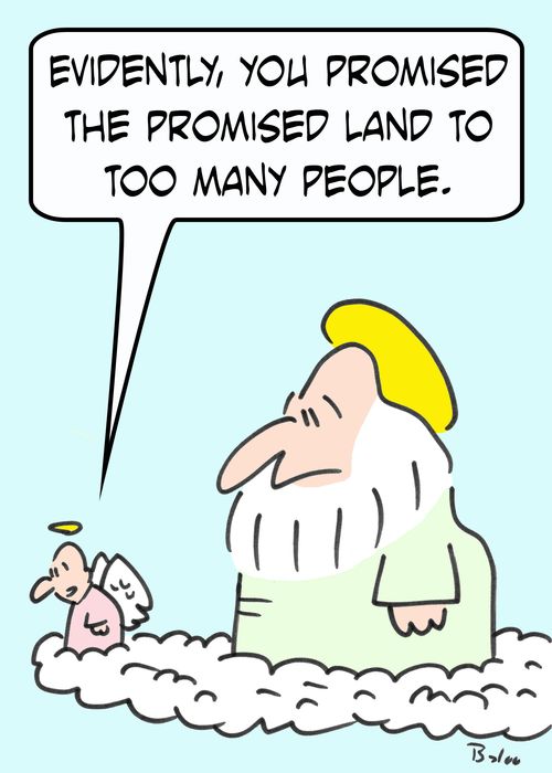 'Evidently, You promised the Promised Land to too many people.'