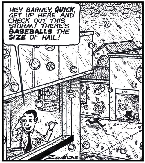 Man: 'Hey Barney,QUICK,get up here and check out this storm! There's BASEBALLS the SIZE of hail!' 