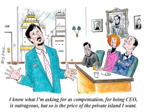 'I know what I'm asking for compensation, for being CEO, is outrageous, but so is the price of the private island I want.'
