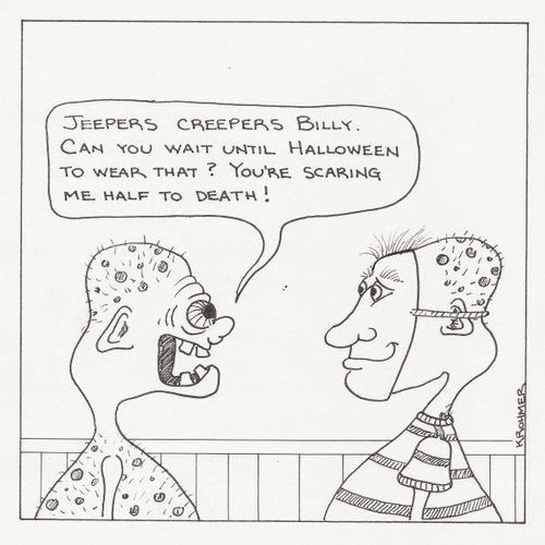 Jeepers Creepers Billy, Can you wait until halloween to wear that? You're scaring me half to death.