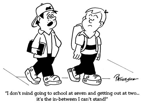 'I don't mind going to school at seven and getting out at two...it's the in-between I can't stand!'