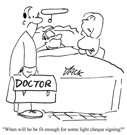 'When will he be fit enough for some light cheque signing?'