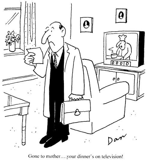 "Gone to mother. Your dinner's on television!"