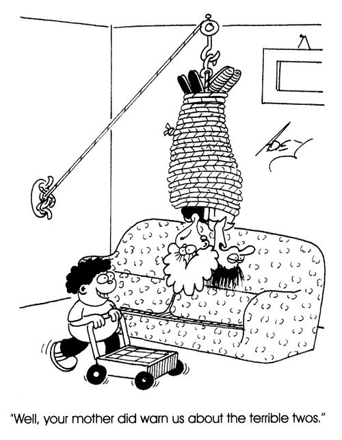 "Well, your mother did warn us about the terrible twos."