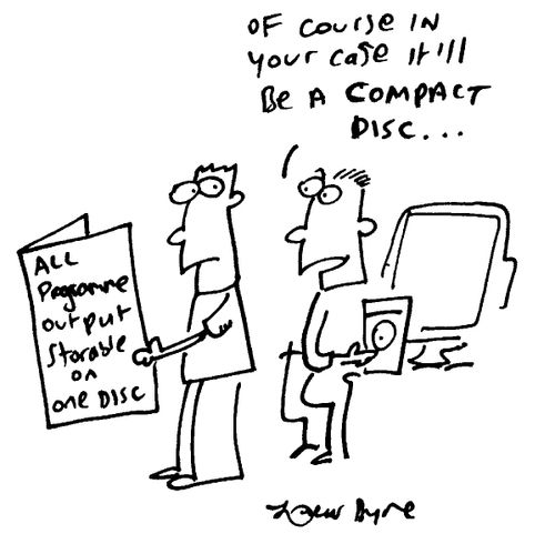 All programme output storable on one disc "Of course in your case it'll be a compact disc..."